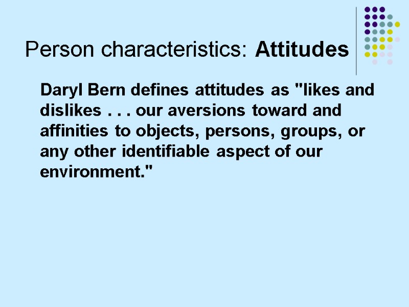 Person characteristics: Attitudes  Daryl Bern defines attitudes as 